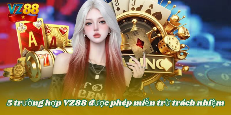 MIỄN TRỪ TRÁCH NHIỆM 3 5 trường hợp VZ88 được phép miễn trừ trách nhiệm