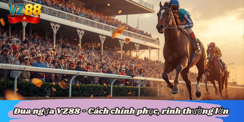 Đua ngựa VZ88 - Cách chinh phục, rinh thưởng lớn 6 Đua ngựa VZ88 - Cách chinh phục, rinh thưởng lớn
