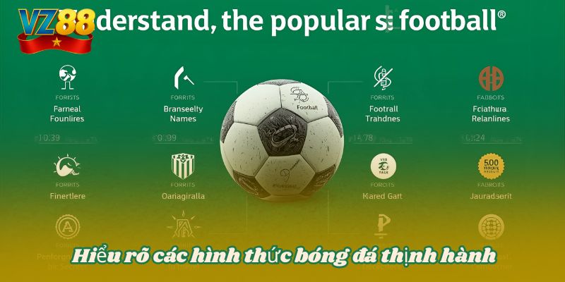 Hiểu rõ các hình thức bóng đá thịnh hành