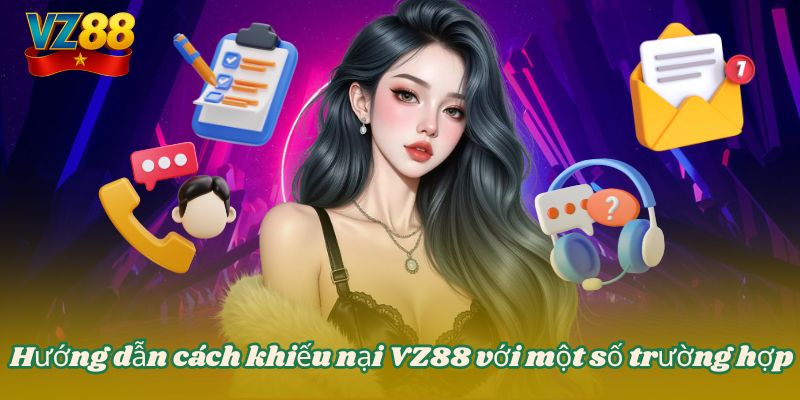 Khiếu nại VZ88 - Liên hệ phản ánh nhanh chóng nhất 4 Hướng dẫn cách khiếu nại VZ88 với một số trường hợp