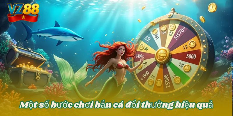Hướng dẫn chơi bắn cá đổi thưởng dễ hiểu dễ thắng tại VZ88 3 Một số bước chơi bắn cá đổi thưởng hiệu quả