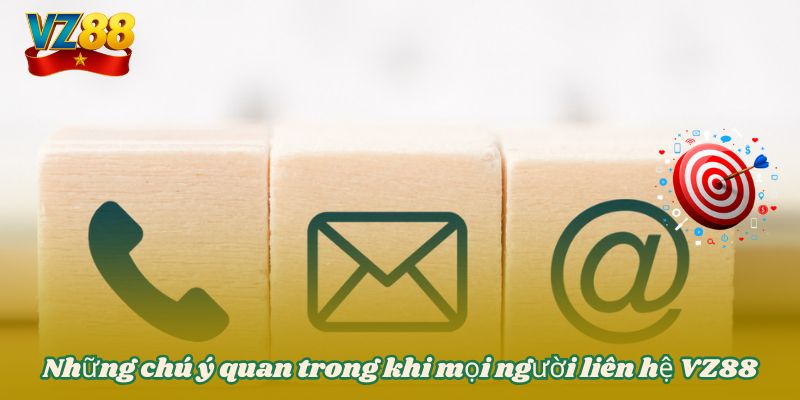 LIÊN HỆ VZ88 3 Những chú ý quan trong khi mọi người liên hệ VZ88
