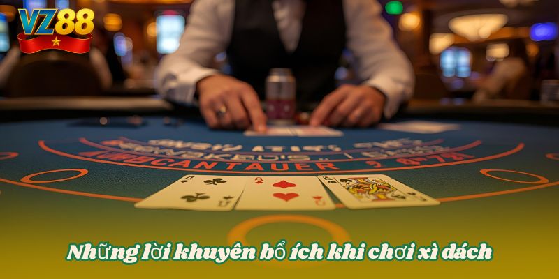 Những lời khuyên bổ ích khi chơi xì dách