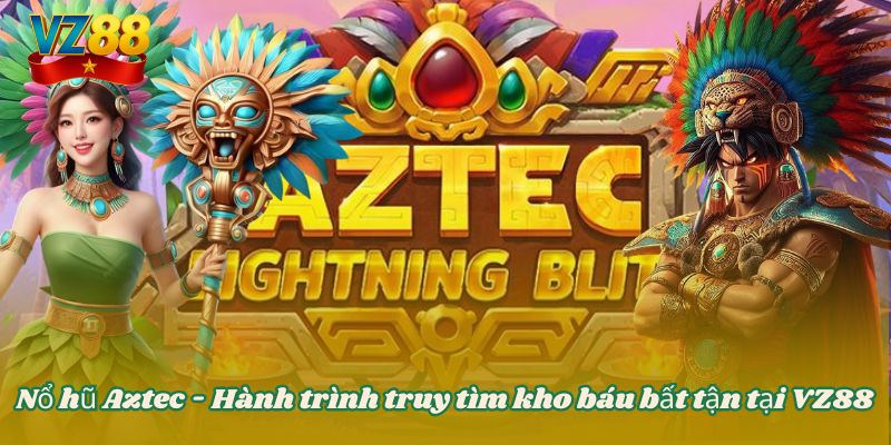 Nổ hũ Aztec - Hành trình truy tìm kho báu bất tận tại VZ88