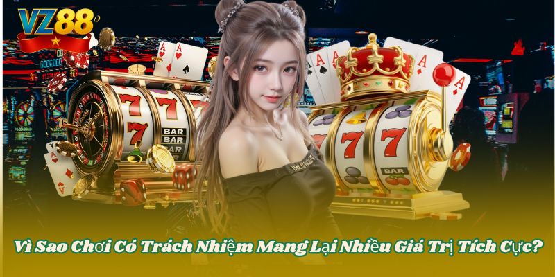 CHƠI CÓ TRÁCH NHIỆM 4 Vì Sao Chơi Có Trách Nhiệm Mang Lại Nhiều Giá Trị Tích Cực?