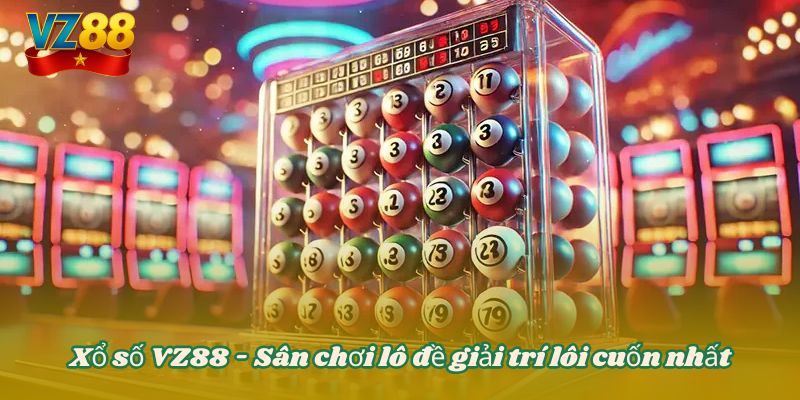 Xổ số VZ88 - Sân chơi lô đề giải trí lôi cuốn nhất 1 Xổ số VZ88 - Sân chơi lô đề giải trí lôi cuốn nhất