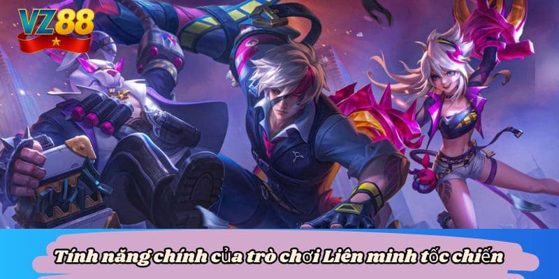 Tính năng chính của trò chơi Liên minh tốc chiến